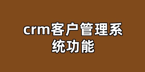 crm客户管理系统功能